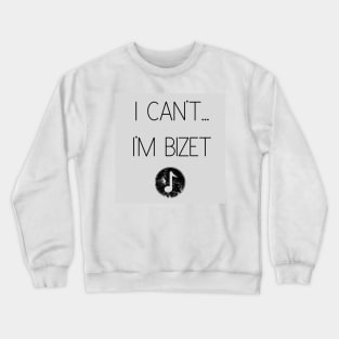 I Can't...I'm Bizet Crewneck Sweatshirt